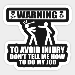 WARNING To Avoid Injury Don't Tell Me How To Do My Job Sticker